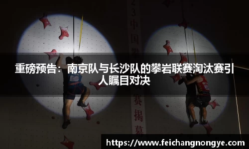 重磅预告：南京队与长沙队的攀岩联赛淘汰赛引人瞩目对决