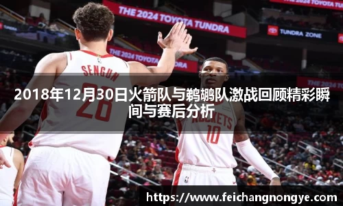 2018年12月30日火箭队与鹈鹕队激战回顾精彩瞬间与赛后分析